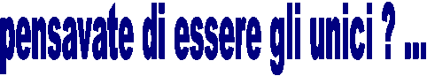 pensata di essere gli unici?